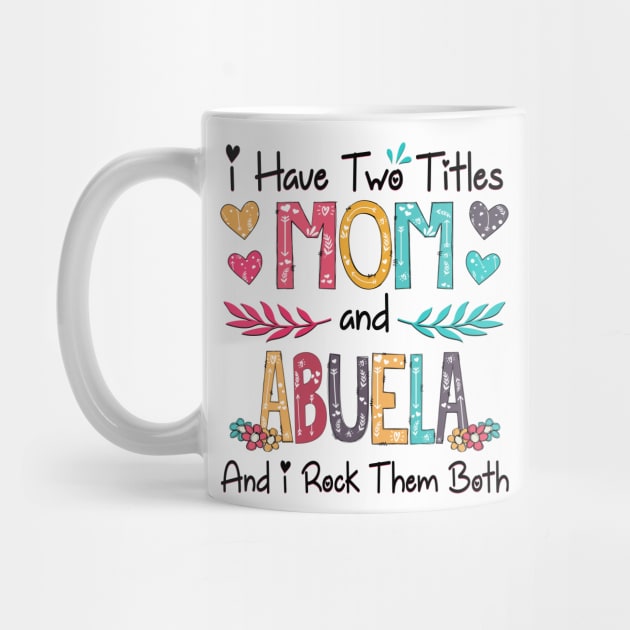 I Have Two Titles Mom And Abuela And I Rock Them Both Wildflower Happy Mother's Day by KIMIKA